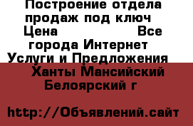 Построение отдела продаж под ключ › Цена ­ 5000-10000 - Все города Интернет » Услуги и Предложения   . Ханты-Мансийский,Белоярский г.